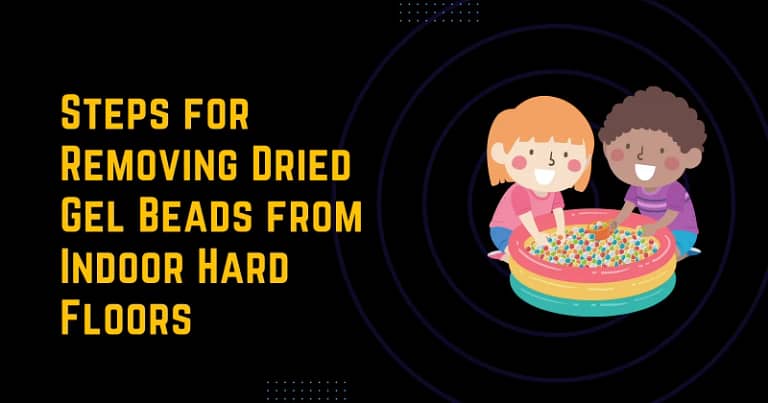 Steps for Removing Dried Gel Beads from Indoor Hard Floors