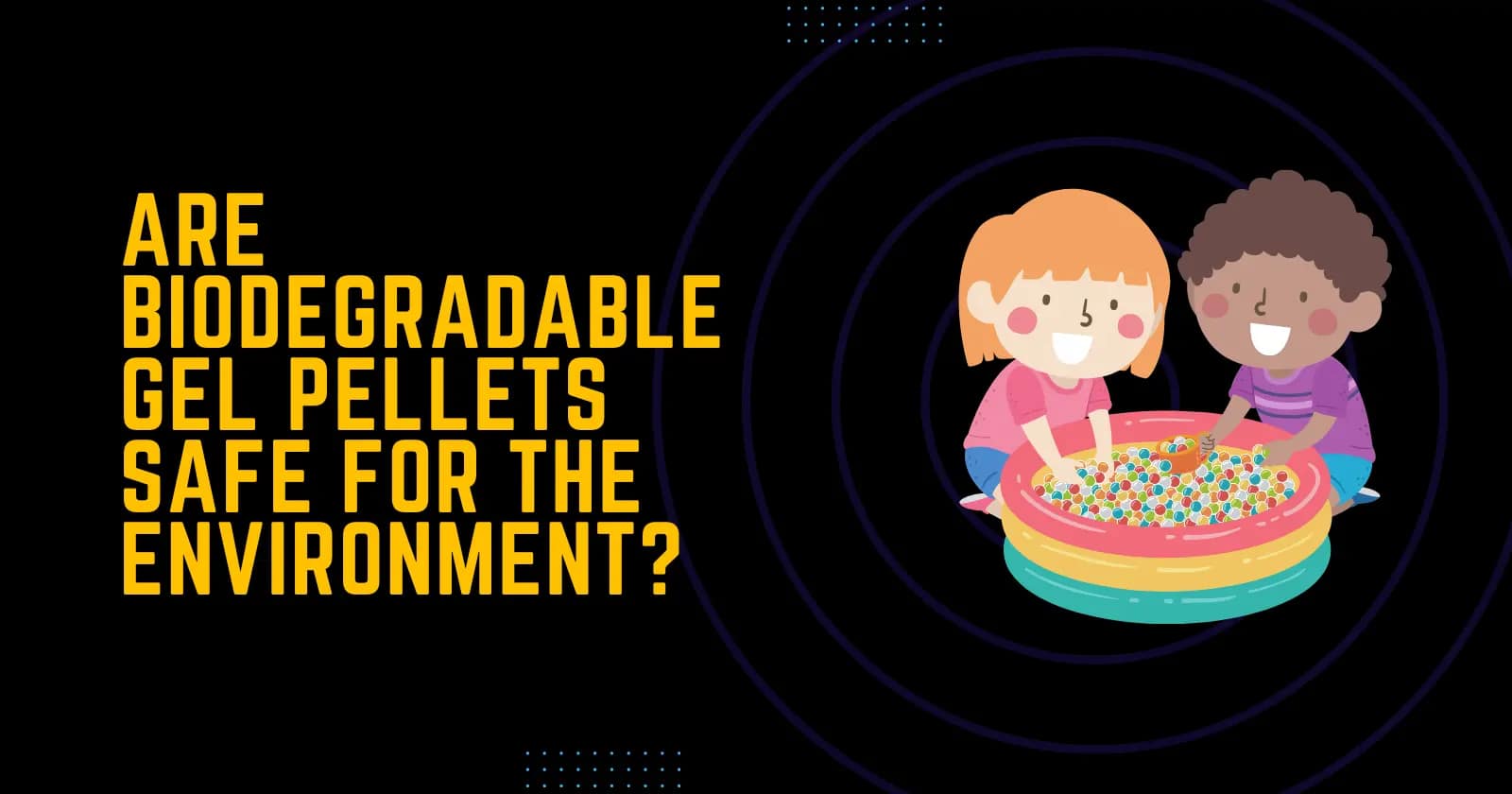 Are Biodegradable Gel Pellets Safe for the Environment?