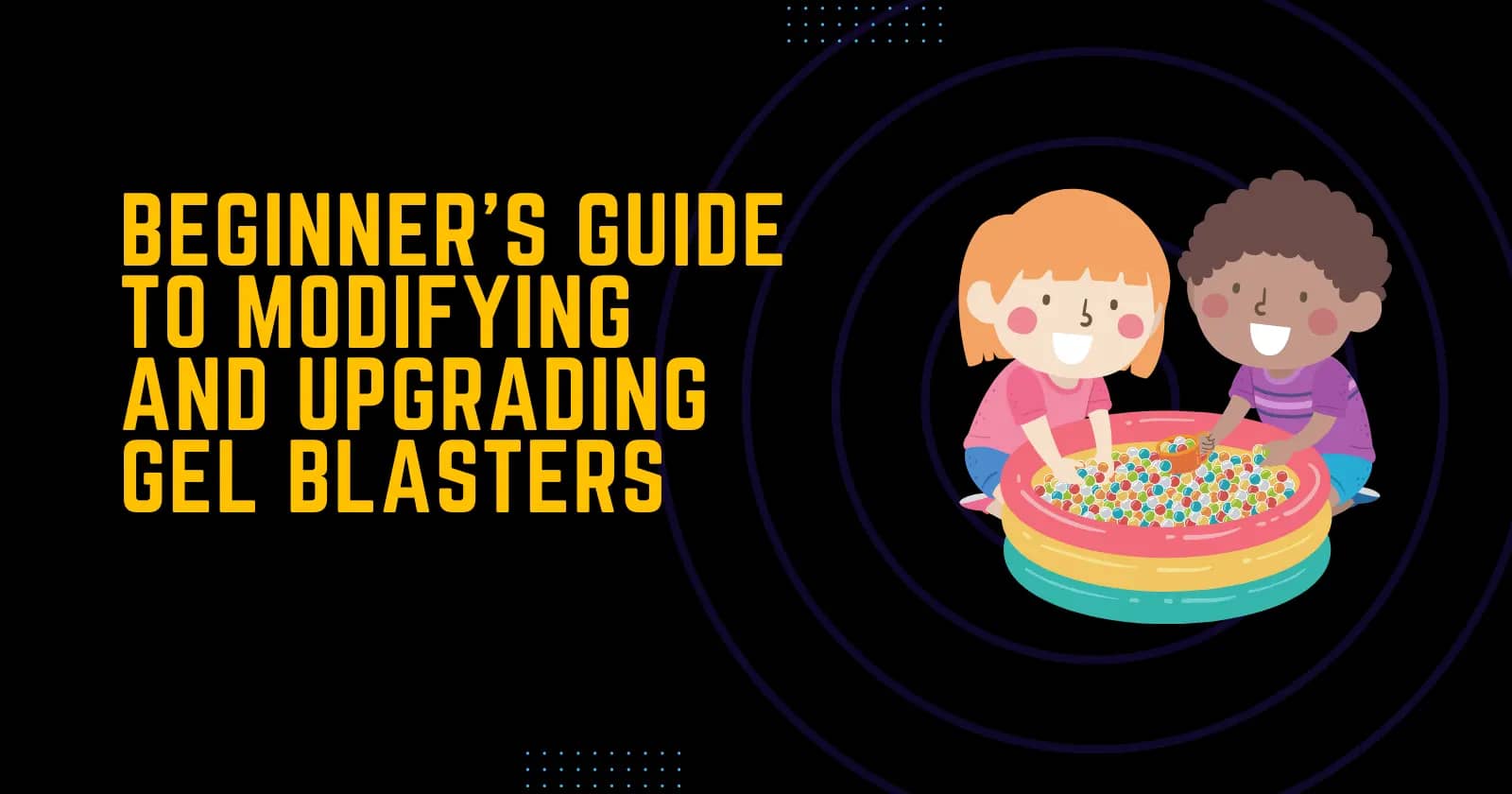 Beginner's Guide to Modifying and Upgrading Gel Blasters