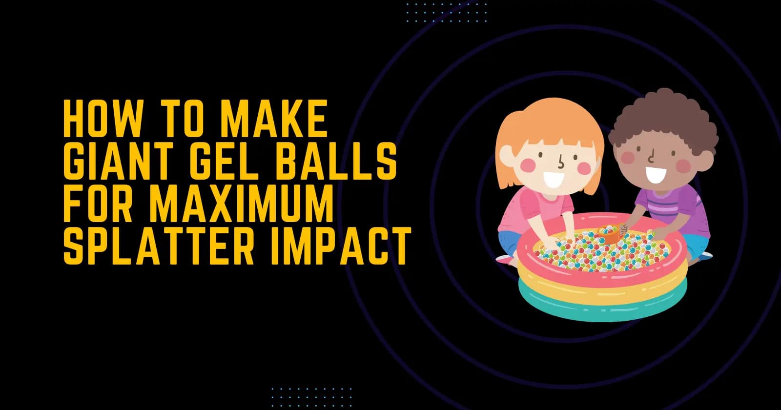 How to Make Giant Gel Balls for Maximum Splatter Impact?
